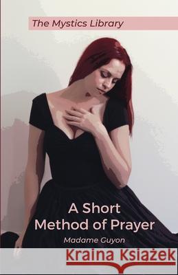 A Short Method Of Prayer Jeanne Marie Bouvièr de la Motte Guyon 9781678049263