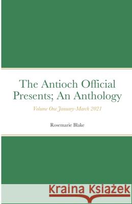 The Antioch Official Presents; Rosemarie Blake Lola Roxy Nelson-Betz Michael Luka Perea 9781678049850 Lulu.com