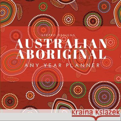 Australian Aboriginal - Any Year Planner Stepro Designs 9781678054816 Lulu.com