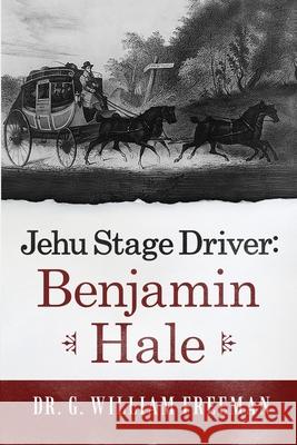 Jehu Stage Driver: Benjamin Hale Dr G William Freeman 9781678057831