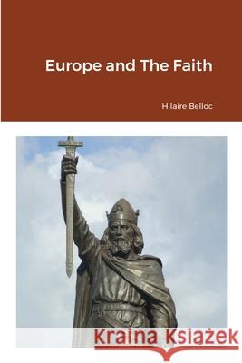 Europe and The Faith Hilaire Belloc, Dr William Von Peters 9781678061531