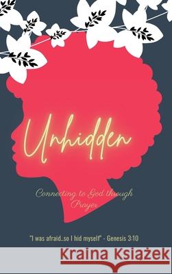 Unhidden: Connecting to God Through Prayer Lakisha Johnson 9781678066604