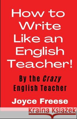 How To Write Like an English Teacher Joyce Freese 9781678073961