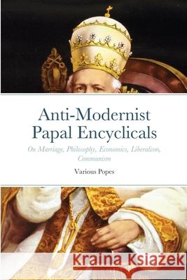 Anti-Modernist Papal Encyclicals Pope Gregory XVI, Pope Leo XIII, Luke Smith 9781678074050