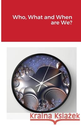 Who, What and When are We? Greg Hansen 9781678074296 Lulu.com