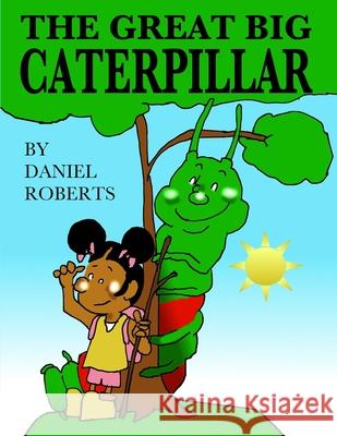 The Great Big Caterpillar Daniel Roberts Daniel Roberts 9781678075583 Lulu.com