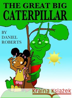 The Great Big Caterpillar Daniel Roberts Daniel Roberts 9781678075606 Lulu.com