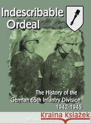 Indescribable Ordeal: The History of the German 65th Infantry Division 1942-1945 Michael Dorosh 9781678077761 Lulu.com