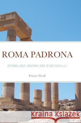Roma Padrona: STORIA DEL MONDO NEL II SECOLO a.C. Franco Nicoli 9781678080341 Lulu.com