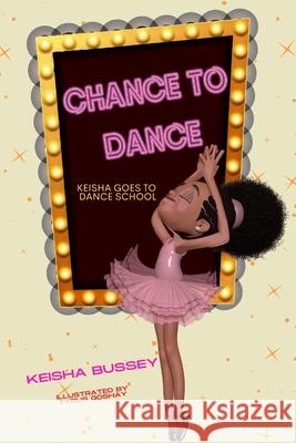 Chance to Dance: Keisha Goes to Dance School Tyrus Goshay Myunique C. Green Keisha Bussey 9781678082222 Iwritebooks Publishing