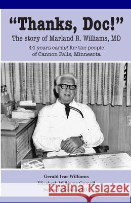 Thanks, Doc!: The story of Marland R. Williams, MD Jerry Williams, Elizabeth Gomoll, Susan C Jenkins, MD 9781678084400