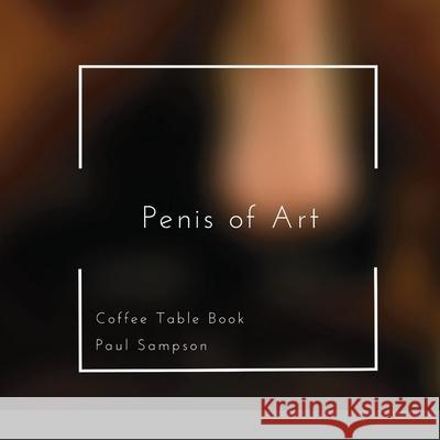 Penis of Art: Coffee Table Book Paul Sampson 9781678085605 Lulu.com