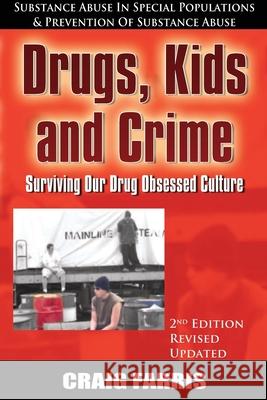 Drugs, Kids and Crime: Surviving Our Drug Obsessed Culture Craig Farris 9781678085636