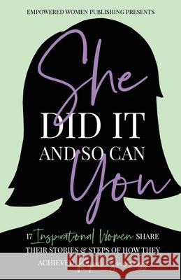She Did It And So Can You: 17 Inspirational Women Share Their Stories & Steps Of How They Achieved Rapid Success Mia Belle Trisna, Rikke Skov Hundal, Alisha Whaley 9781678086992 Lulu.com