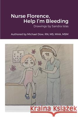 Nurse Florence, Help I'm Bleeding Michael Dow Sandra Islas 9781678090203 Lulu.com