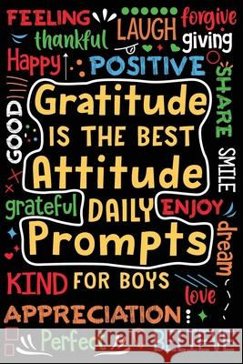 Gratitude is the Best Attitude Daily Prompts for Boys: Daily Prompts and Questions to Teach and Practice His Gratitude and Mindfulness Paperland Online Store 9781678090265 Lulu.com