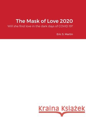 The Mask of Love 2020: Will she find love in the dark days of COVID 19? Eric Martin 9781678090890