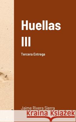 Huellas III: Tercera Entrega Jaime River 9781678092962 Lulu.com