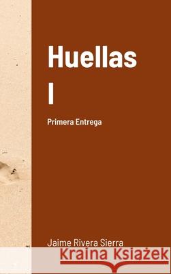 Huellas I: Primera Entrega Jaime River 9781678093273 Lulu.com