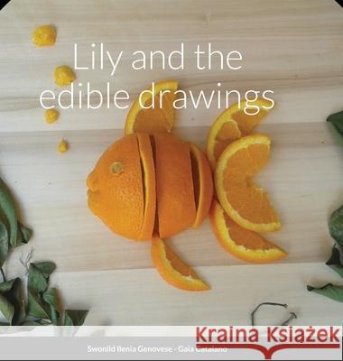 Lily and the edible drawings Swonild Ilenia Genovese, Gaia Catalano 9781678093327 Lulu.com