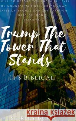 Trump The Tower That Stands: It's Biblical Shirley Blain 9781678095772