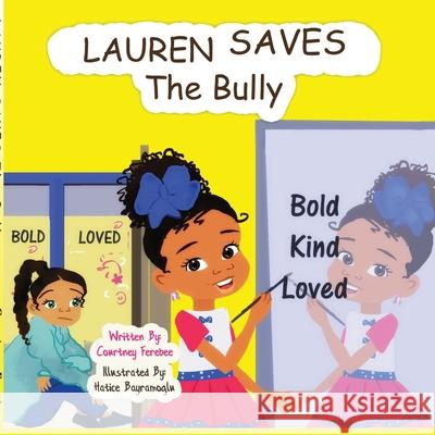 Lauren Saves the Bully Courtney Ferebee, Hatice Bayramoglu, Katherine Young 9781678099398 Lulu.com