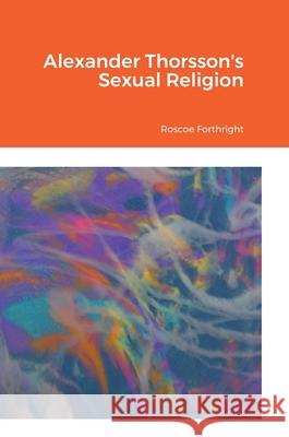 Alexander Thorsson's Sexual Religion Roscoe Forthright 9781678101213 Lulu.com