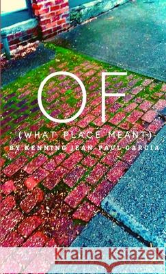 OF (What Place Meant) Kenning Jean-Paul Garcia 9781678102067 Lulu Press