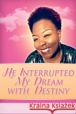 He Interrupted My Dream With Destiny Apostle Towanda Hope 9781678102920