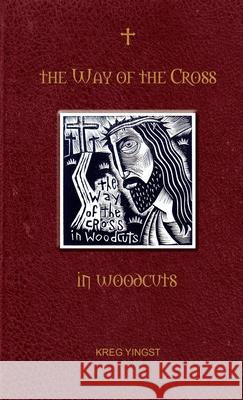 The Way of the Cross in Woodcuts Kreg Yingst 9781678102982 Lulu.com