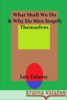 What Shall We Do & Why Do Men Stupify Themselves Leo Tolstoy 9781678105297