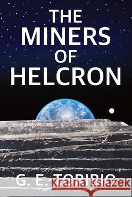 The Miners of Helcron G. E. Toribio 9781678106010 Lulu Press Inc