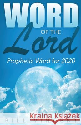 Word of the Lord: Prophetic Word for 2020 Bill Vincent 9781678107604