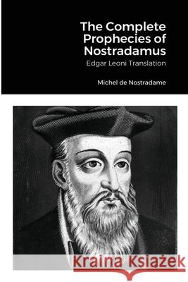 The Complete Prophecies of Nostradamus: Edgar Leoni Translation Michel de Nostradame, Edgar Leoni 9781678109080 Lulu.com