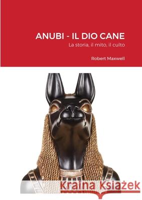 ANUBI - Il Dio Cane Robert Maxwell 9781678113889 Lulu.com