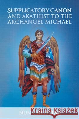 Supplicatory Canon and Akathist to the Archangel Michael Nun Christina, Anna Skoubourdis 9781678117610