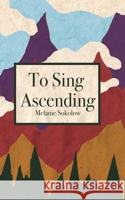 To Sing Ascending Melanie Sokolow 9781678118396