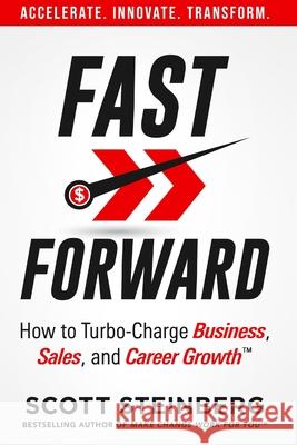 Fast Forward: How to Turbo-Charge Business, Sales, and Career Growth Scott Steinberg 9781678121280