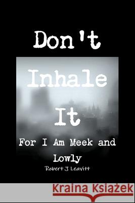 Don't Inhale It/For I Am Meek and Lowly Robert J Leavitt 9781678127121