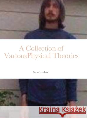 A Collection of VariousPhysical Theories Nate Durham 9781678127565 Lulu.com