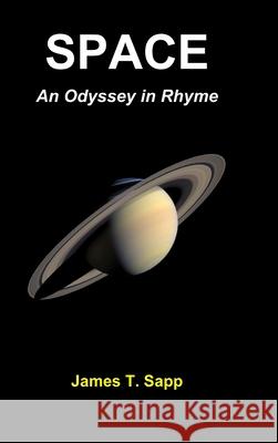 SPACE: An Odyssey in Rhyme James T. Sapp 9781678128128 Lulu.com