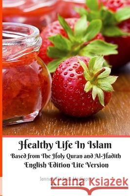 Healthy Life In Islam Based from The Holy Quran and Al-Hadith English Edition Lite Version Jannah Firdaus Mediapro Jannah Firdaus Mediapro Studio Jannah Firdaus Mediapro Studio 9781678129170 Jannah Firdaus Mediapro Studio