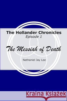 The Hollander Chronicles Episode 1: The Messiah of Death Nathaniel Lee, Rebecca Lee, Tom Canning 9781678129484 Lulu.com