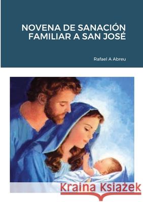 Novena de Sanación Familiar a San José Abreu, Rafael a. 9781678132279