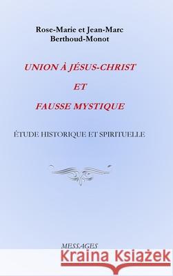 Union À Jésus-Christ Et Fausse Mystique: Étude Historique Et Spirituelle Rose-Marie Et Jean-Marc Berthoud-Monot 9781678132453