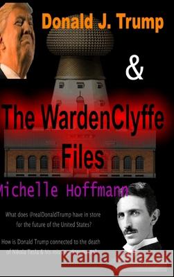 Donald J Trump & The WardenClyffe Files Michelle Hoffmann 9781678132590 Lulu.com