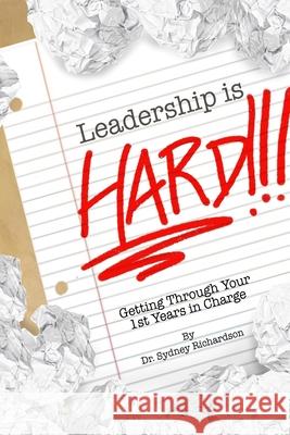 Leadership is Hard: Getting Through Your 1st Years In Charge Ph. D. Sydney Richardson 9781678133436