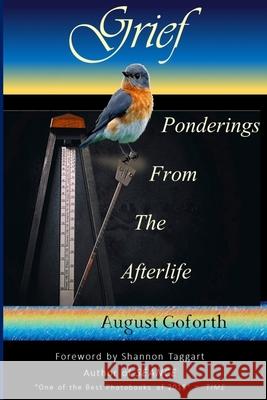 Grief: Ponderings From The Afterlife August Goforth 9781678135652 Lulu.com