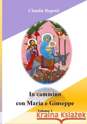 In cammino con Maria e Giuseppe: Volume 1 Claudia Rapetti 9781678136970 Lulu.com