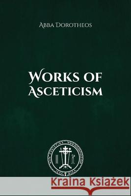 Works of Asceticism Abba Dorotheos Of Gaza, Nun Christina, Anna Skoubourdis 9781678137373 Lulu.com